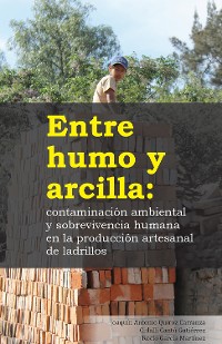 Cover Entre humo y arcilla: contaminación ambiental y sobrevivencia humana en la producción artesanal de ladrillos