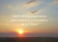 Cover Jalons d'une espérance sans violence à la lumière de la Fâtiha