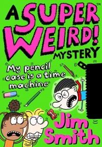 Cover Super Weird! Mystery: My Pencil Case is a Time Machine