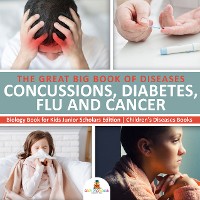 Cover The Great Big Book of Diseases : Concussions, Diabetes, Flu and Cancer | Biology Book for Kids Junior Scholars Edition | Children's Diseases Books