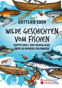 Cover Wilde Geschichten vom Fischen - Doppeldrill und Bogenjagd: über 30 kuriose Erlebnisse