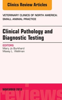 Cover Clinical Pathology and Diagnostic Testing, An Issue of Veterinary Clinics: Small Animal Practice