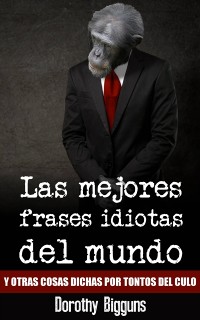 Cover Las mejores frases idiotas del mundo y otras cosas dichas por tontos del culo