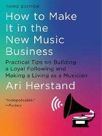 Cover How To Make It in the New Music Business: Practical Tips on Building a Loyal Following and Making a Living as a Musician (Third)