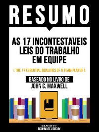 Cover Resumo - As 17 Incontestaveis Leis Do Trabalho Em Equipe (The 17 Essential Qualities Of A Team Player) - Baseado No Livro De  John C. Maxwell