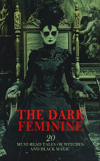 Cover The Dark Feminine: 20 Must-Read Tales of Witches and Black Magic