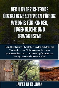 Cover Der unverzichtbare Überlebensleitfaden für die Wildnis für Kinder, Jugendliche und Erwachsene