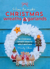 Cover How to Make Christmas Wreaths & Garlands