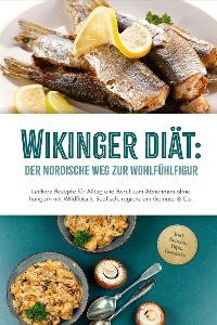 Cover Wikinger Diät: Der nordische Weg zur Wohlfühlfigur - Leckere Rezepte für Alltag und Beruf zum Abnehmen ohne hungern mit Wildfleisch, Seefisch, regionalem Gemüse & Co. - inkl. Snacks, Dips, Getränke