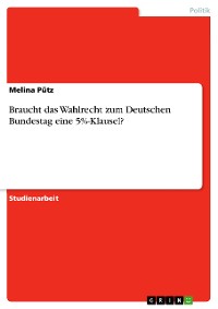 Cover Braucht das Wahlrecht zum Deutschen Bundestag eine 5%-Klausel?