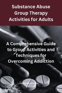 Cover Substance Abuse Group Therapy Activities for Adults:  A Comprehensive Guide to Group Activities and Techniques for Overcoming Addiction