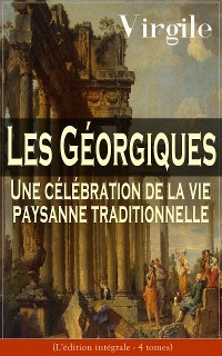 Cover Les Géorgiques: Une célébration de la vie paysanne traditionnelle (L'édition intégrale - 4 tomes)
