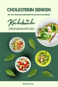 Cover Cholesterin senken: Kochbuch mit 250+ genussvollen Rezepten für deine Gesundheit (Cholesterinbewusst kochen zur natürlichen Senkung des Cholesterinspiegels inklusive Nährwertangaben)