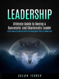 Cover Leadership: Ultimate Guide to Beeing A Successful and Charismatic Leader (Learn Team Building and Employee Management Skills At Workplace)