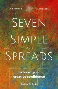 Cover Seven Simple Card Spreads to Boost Your Creative Confidence: Book 3 of the Seven Simple Spreads series