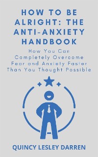 Cover How To Be Alright: The Anti-Anxiety Handbook