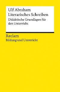 Cover Literarisches Schreiben. Didaktische Grundlagen für den Unterricht. Reclam Bildung und Unterricht