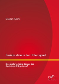 Cover Sozialisation in der Hitlerjugend: Eine systematische Genese des deutschen Offizierkorps?