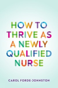 Cover How to Thrive as a Newly Qualified Nurse