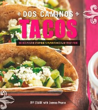 Cover Dos Caminos Tacos: 100 Recipes for Everyone's Favorite Mexican Street Food