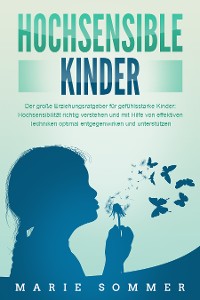 Cover HOCHSENSIBLE KINDER - Der große Erziehungsratgeber für gefühlsstarke Kinder: Hochsensibilität richtig verstehen und mit Hilfe von effektiven Techniken optimal entgegenwirken und unterstützen