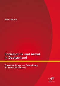 Cover Sozialpolitik und Armut in Deutschland - Zusammenhänge und Entwicklung im neuen Jahrtausend