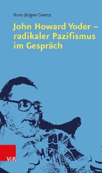 Cover John Howard Yoder - radikaler Pazifismus im Gespräch