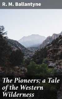 Cover The Pioneers; a Tale of the Western Wilderness