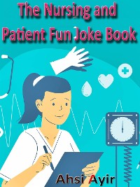 Cover The Nursing and Patient Fun Joke Book