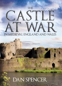 Cover The Castle at War in Medieval England and Wales