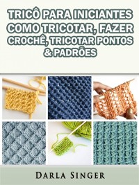 Cover Tricô Para Iniciantes: Como Tricotar, Fazer Crochê, Tricotar Pontos & Padrões