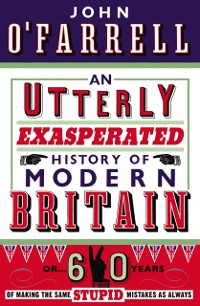 Cover Utterly Exasperated History of Modern Britain