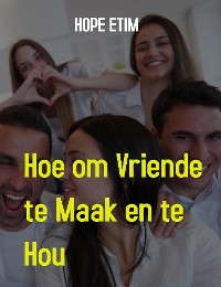 Cover Hoe om Vriende te Maak en te hou