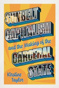 Cover Sunbelt Capitalism and the Making of the Carceral State