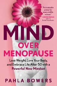 Cover Mind Over Menopause: Lose Weight, Love Your Body, and Embrace Life after 50 with a Powerful New Mindset