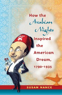 Cover How the Arabian Nights Inspired the American Dream, 1790-1935