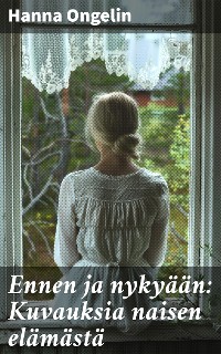 Cover Ennen ja nykyään: Kuvauksia naisen elämästä