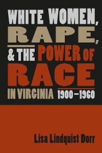 Cover White Women, Rape, and the Power of Race in Virginia, 1900-1960