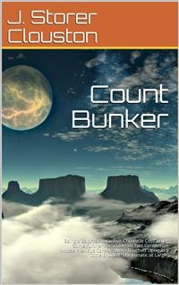 Cover Count Bunker / Being a Bald Yet Veracious Chronicle Containing Some Further Particulars of Two Gentlemen Whose Previous Careers Were Touched Upon in a Tome Entitled "The Lunatic at Large"