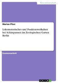 Cover Lokomotorisches und Positionsverhalten bei Schimpansen im Zoologischen Garten Berlin