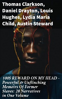 Cover 100$ REWARD ON MY HEAD – Powerful & Unflinching Memoirs Of Former Slaves: 28 Narratives in One Volume