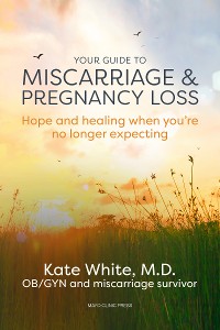 Cover Your Guide to Miscarriage and Pregnancy Loss: Hope and healing when you’re no longer expecting