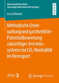 Cover Methodische Untersuchung und ganzheitliche Potentialbewertung zukünftiger Antriebssysteme zur CO2-Neutralität im Rennsport