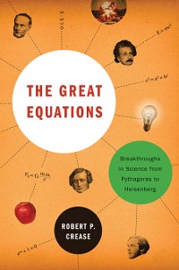 Cover The Great Equations: Breakthroughs in Science from Pythagoras to Heisenberg