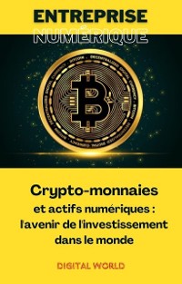 Cover Crypto-monnaies et actifs numériques - l'avenir de l'investissement dans le monde