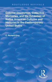 Cover Colonial Discourses, Collective Memories and the Exhibition of Native American Cultures and Histories in the Contemporary United States