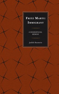 Cover Fritz Marti : Immigrant, A Biographical Memoir