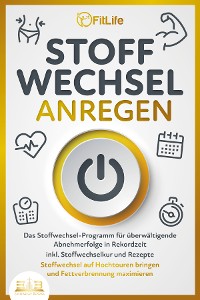 Cover STOFFWECHSEL ANREGEN: Das Stoffwechsel-Programm für überwältigende Abnehmerfolge in Rekordzeit inkl. Stoffwechselkur und Rezepte - Stoffwechsel auf Hochtouren bringen und Fettverbrennung maximieren