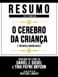 Cover Resumo Estendido - O Cerebro Da Criança (The Whole Brain Child) - Baseado No Livro De Daniel J. Siegel E Tina Payne Bryson