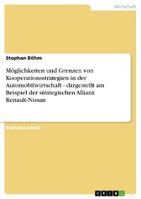 Cover Möglichkeiten und Grenzen von Kooperationsstrategien in der Automobilwirtschaft - dargestellt am Beispiel der strategischen Allianz Renault-Nissan